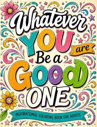 Whatever You Are, Be a Good One inspirational coloring book cover with motivational lettering